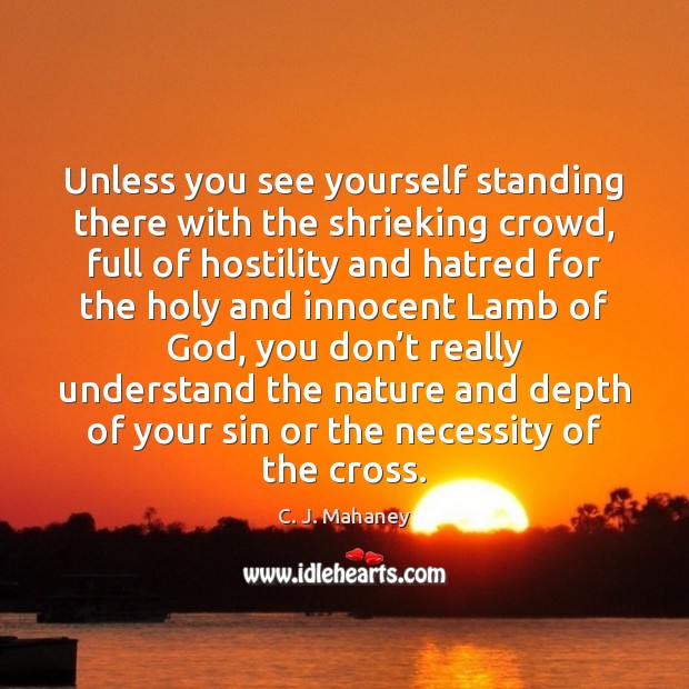 Unless you see yourself standing there with the shrieking crowd, full of C. J. Mahaney Picture Quote