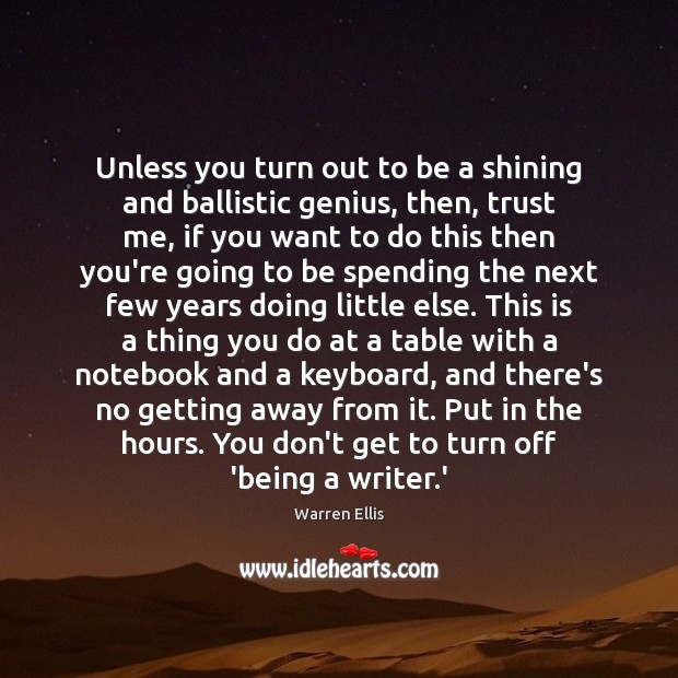 Unless you turn out to be a shining and ballistic genius, then, Warren Ellis Picture Quote