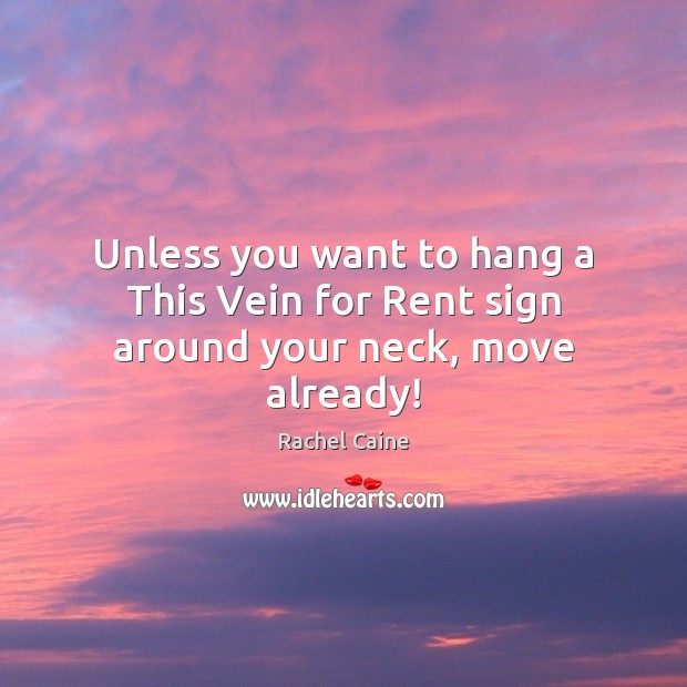 Unless you want to hang a This Vein for Rent sign around your neck, move already! Rachel Caine Picture Quote