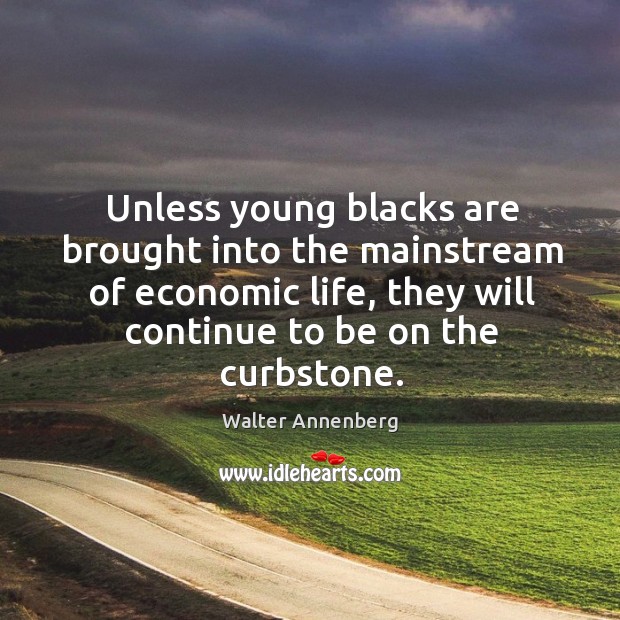 Unless young blacks are brought into the mainstream of economic life, they will continue to be on the curbstone. Image