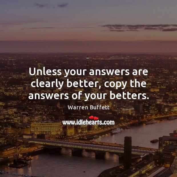Unless your answers are clearly better, copy the answers of your betters. Image