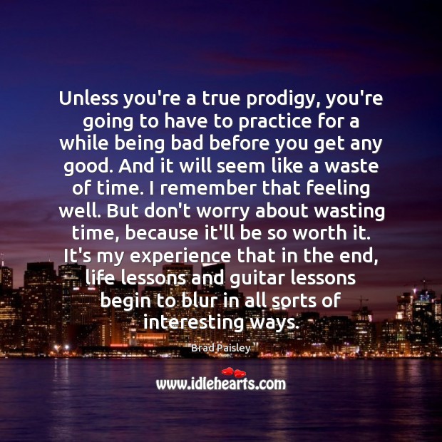 Unless you’re a true prodigy, you’re going to have to practice for Brad Paisley Picture Quote