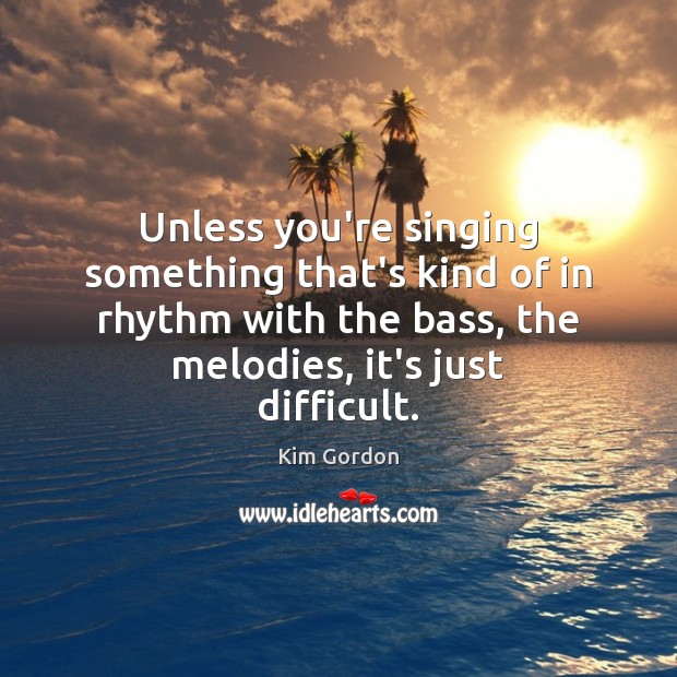 Unless you’re singing something that’s kind of in rhythm with the bass, Image