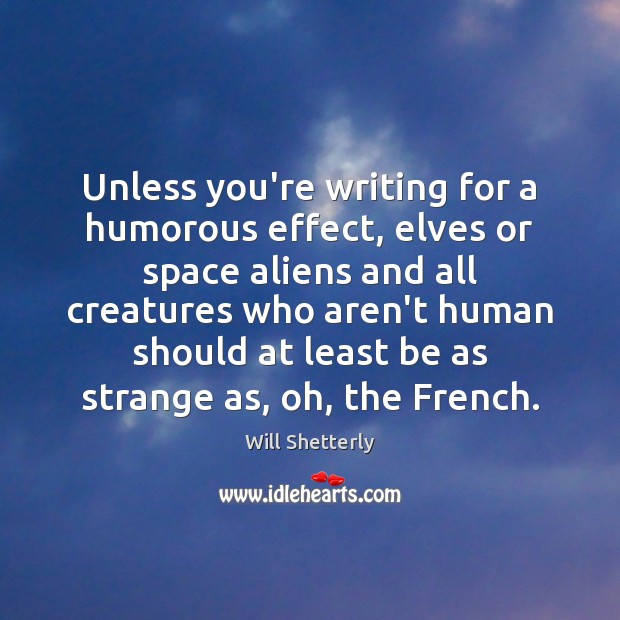 Unless you’re writing for a humorous effect, elves or space aliens and Will Shetterly Picture Quote