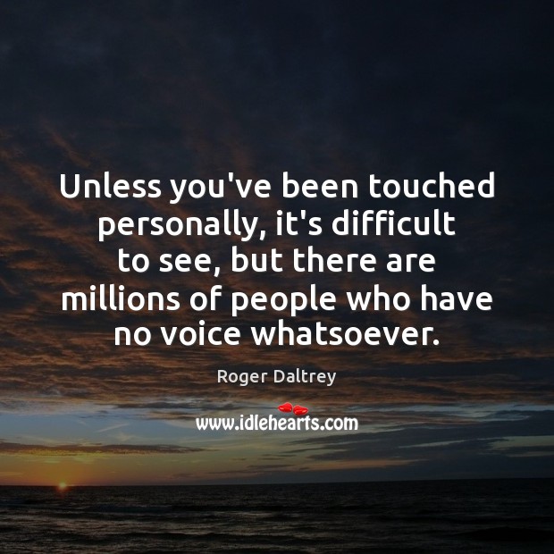 Unless you’ve been touched personally, it’s difficult to see, but there are Image