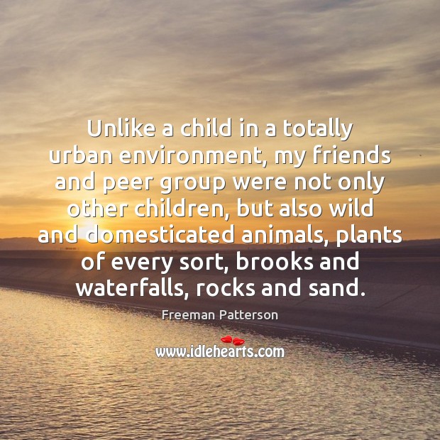 Unlike a child in a totally urban environment, my friends and peer Image