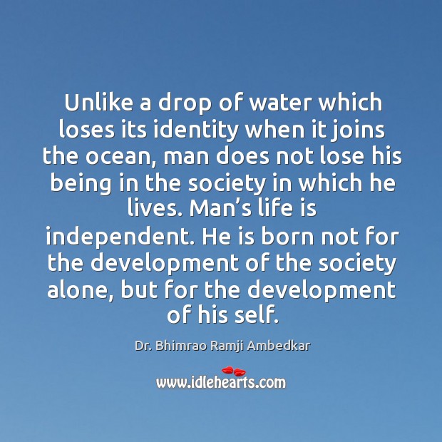 Unlike a drop of water which loses its identity when it joins the ocean, man does not Image