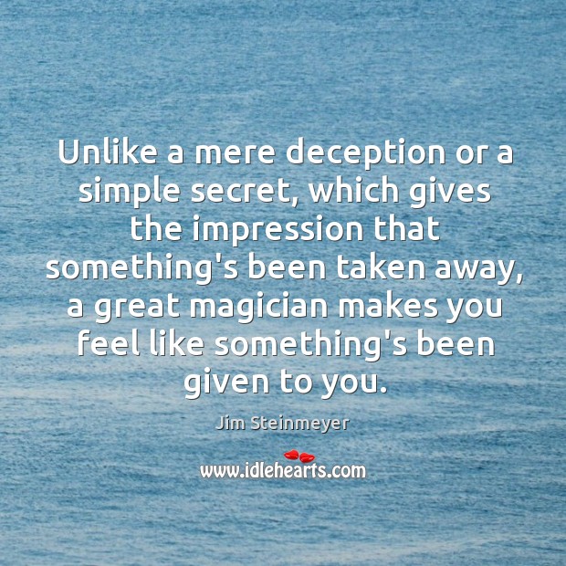 Unlike a mere deception or a simple secret, which gives the impression Jim Steinmeyer Picture Quote