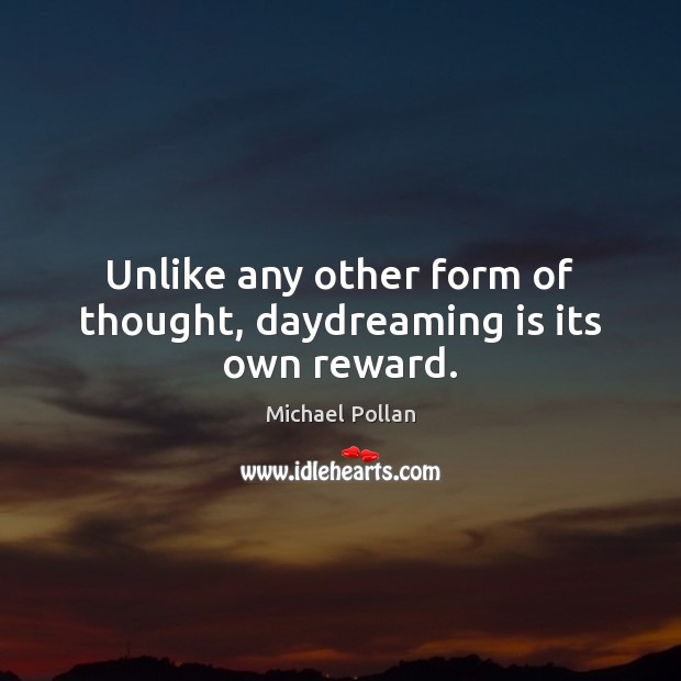 Unlike any other form of thought, daydreaming is its own reward. Dreaming Quotes Image