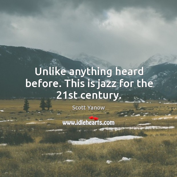 Unlike anything heard before. This is jazz for the 21st century. Scott Yanow Picture Quote