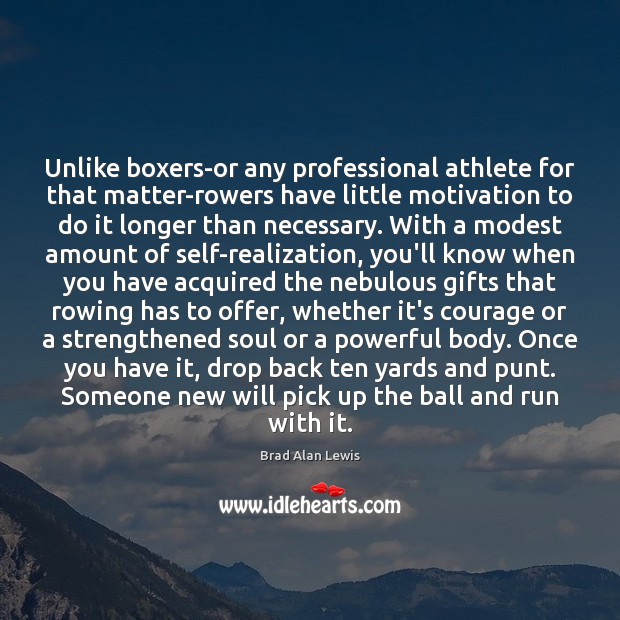 Unlike boxers-or any professional athlete for that matter-rowers have little motivation to Brad Alan Lewis Picture Quote