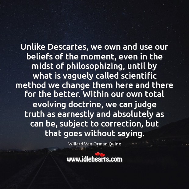 Unlike Descartes, we own and use our beliefs of the moment, even Image