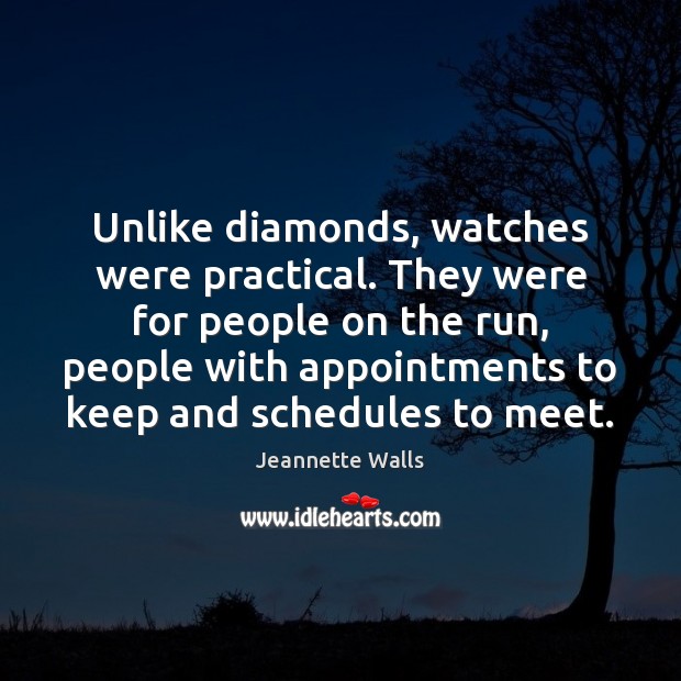 Unlike diamonds, watches were practical. They were for people on the run, Jeannette Walls Picture Quote