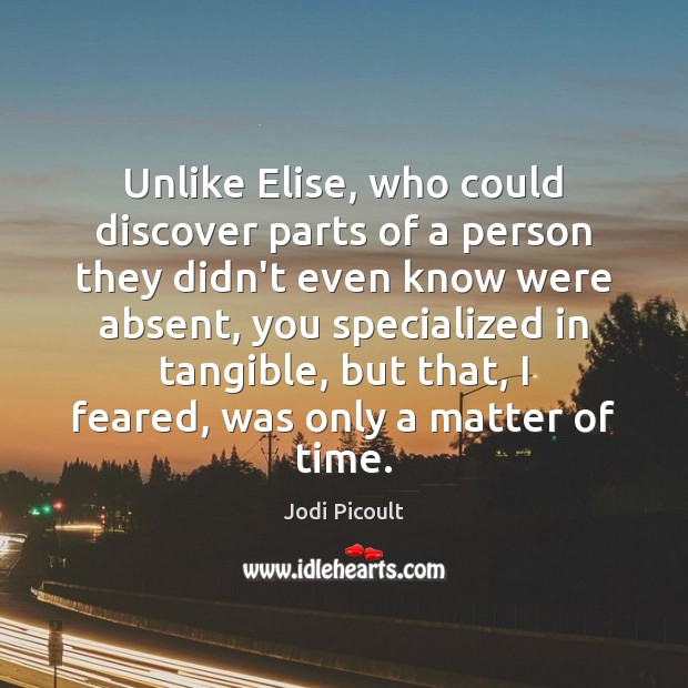 Unlike Elise, who could discover parts of a person they didn’t even Image