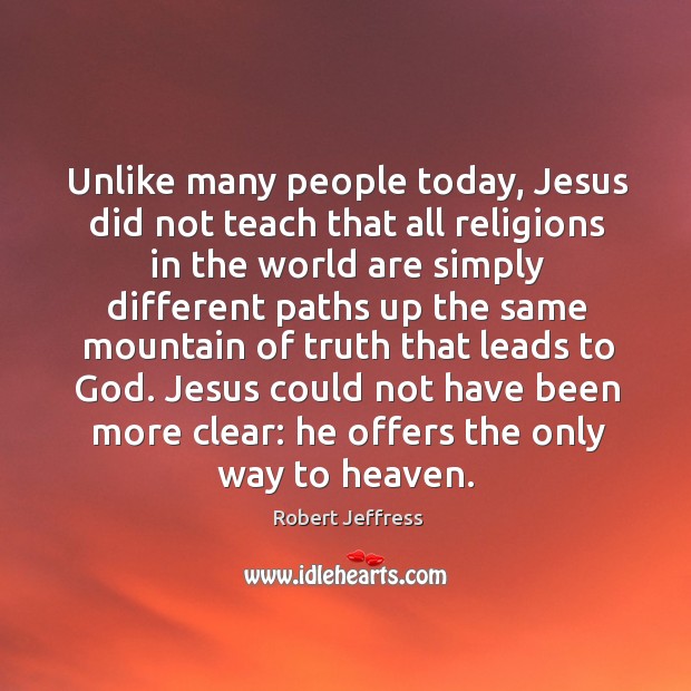 Unlike many people today, Jesus did not teach that all religions in Robert Jeffress Picture Quote