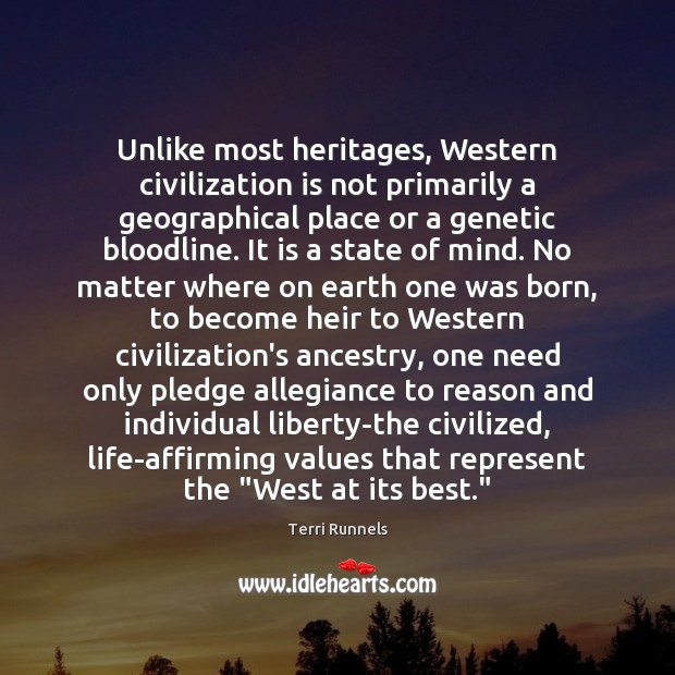 Unlike most heritages, Western civilization is not primarily a geographical place or Terri Runnels Picture Quote