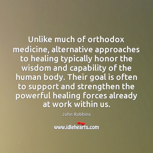 Unlike much of orthodox medicine, alternative approaches to healing typically honor the John Robbins Picture Quote