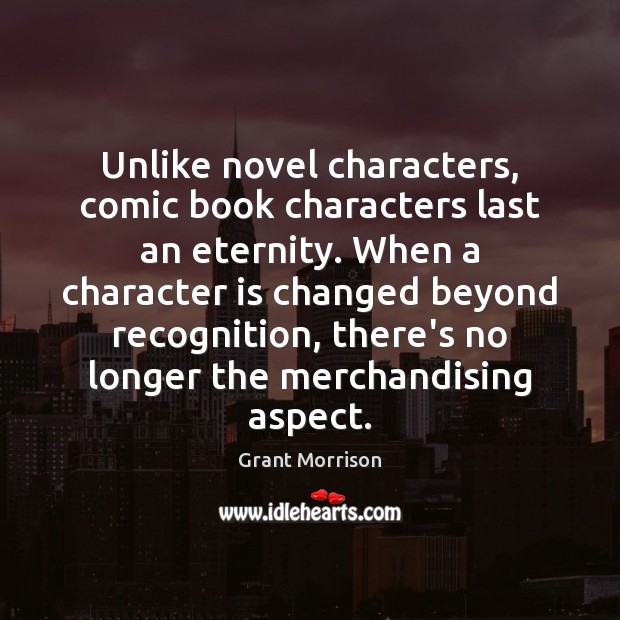 Unlike novel characters, comic book characters last an eternity. When a character Grant Morrison Picture Quote