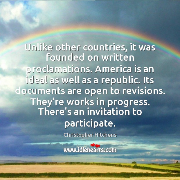 Unlike other countries, it was founded on written proclamations. America is an Christopher Hitchens Picture Quote