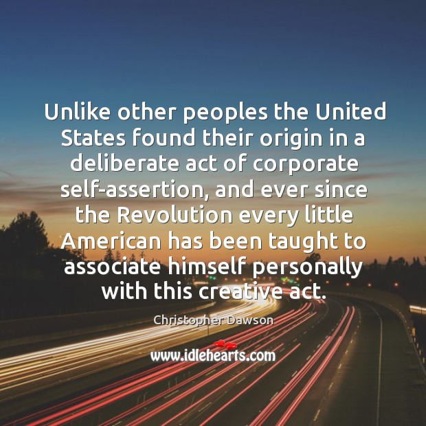 Unlike other peoples the united states found their origin in a deliberate act of corporate 