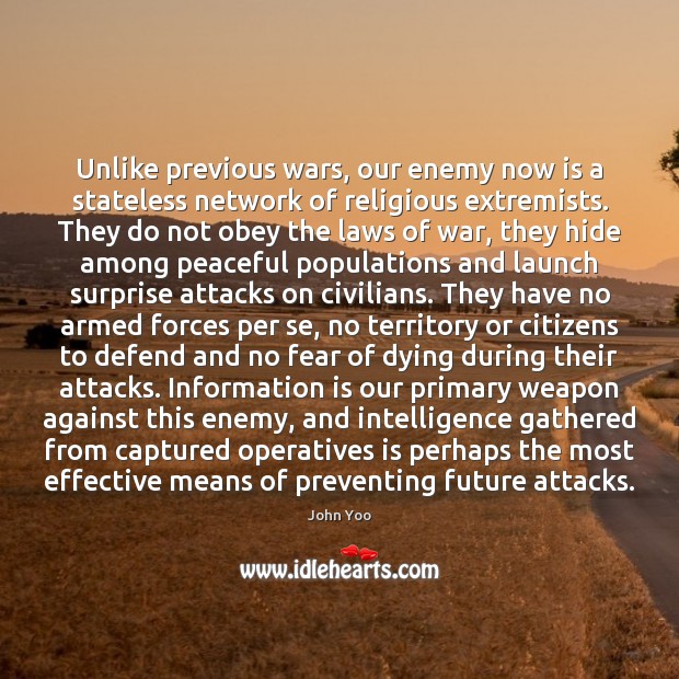 Unlike previous wars, our enemy now is a stateless network of religious John Yoo Picture Quote
