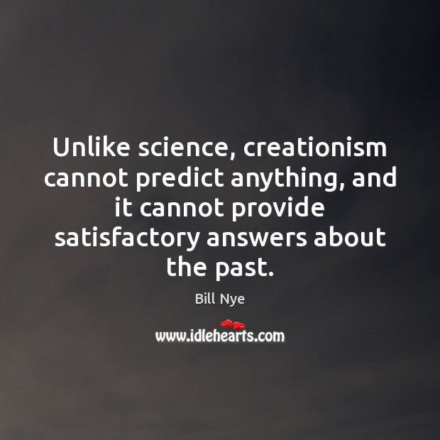 Unlike science, creationism cannot predict anything, and it cannot provide satisfactory answers Bill Nye Picture Quote