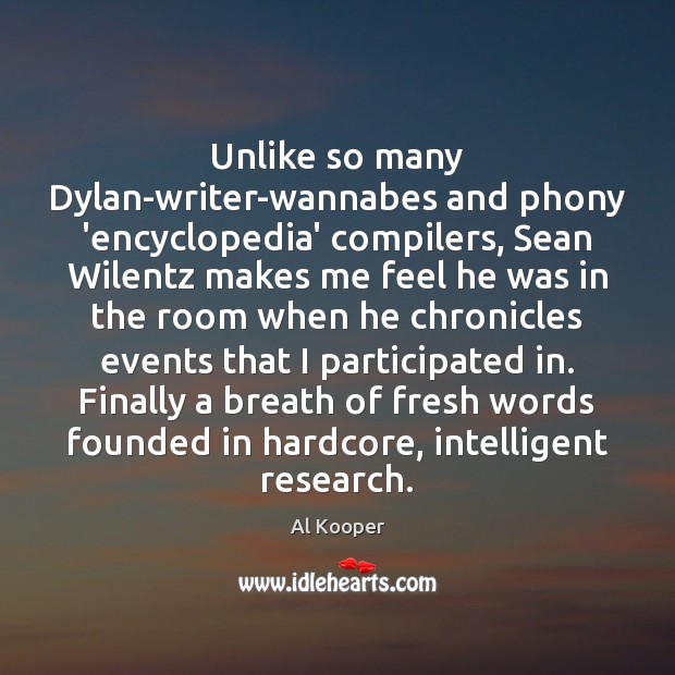 Unlike so many Dylan-writer-wannabes and phony ‘encyclopedia’ compilers, Sean Wilentz makes me Al Kooper Picture Quote