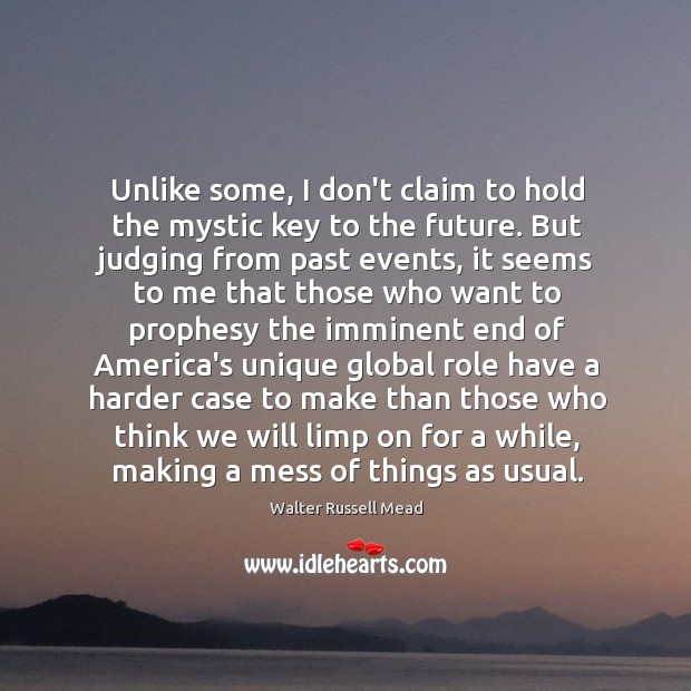 Unlike some, I don’t claim to hold the mystic key to the Walter Russell Mead Picture Quote
