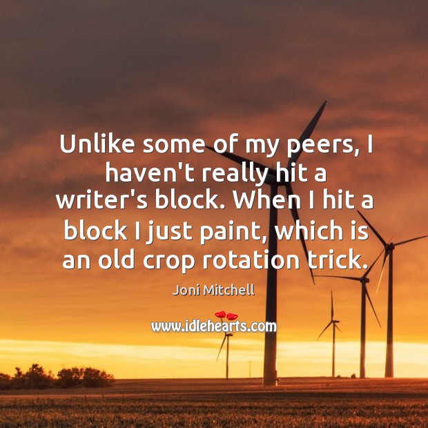 Unlike some of my peers, I haven’t really hit a writer’s block. Joni Mitchell Picture Quote