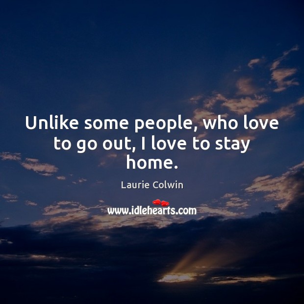 Unlike some people, who love to go out, I love to stay home. Image