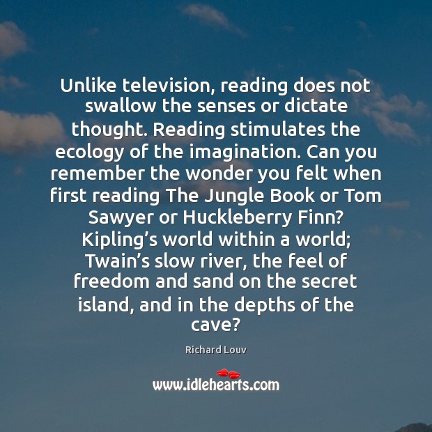 Unlike television, reading does not swallow the senses or dictate thought. Reading Image