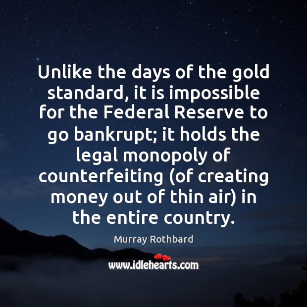 Unlike the days of the gold standard, it is impossible for the Murray Rothbard Picture Quote