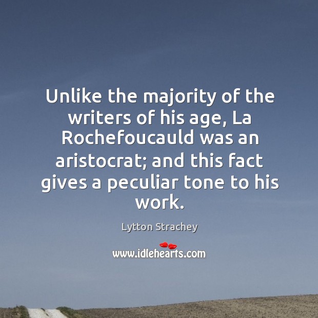 Unlike the majority of the writers of his age, la rochefoucauld was an aristocrat Lytton Strachey Picture Quote