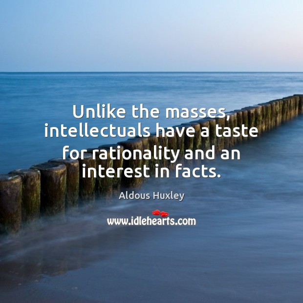 Unlike the masses, intellectuals have a taste for rationality and an interest in facts. Aldous Huxley Picture Quote