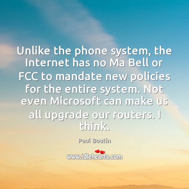 Unlike the phone system, the Internet has no Ma Bell or FCC Paul Boutin Picture Quote