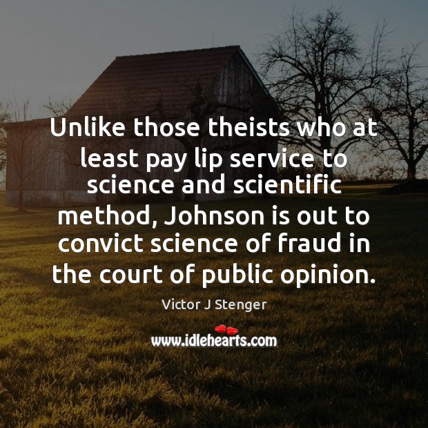 Unlike those theists who at least pay lip service to science and Victor J Stenger Picture Quote