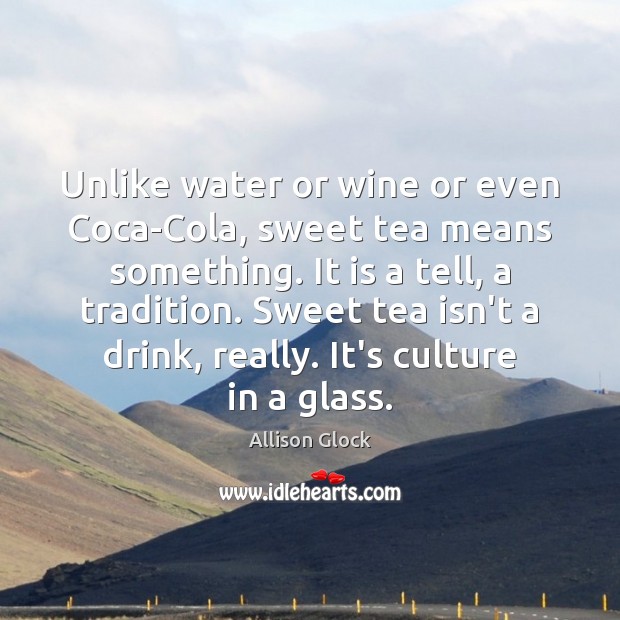 Unlike water or wine or even Coca-Cola, sweet tea means something. It Image