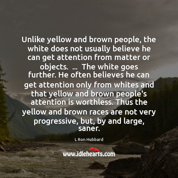 Unlike yellow and brown people, the white does not usually believe he Image