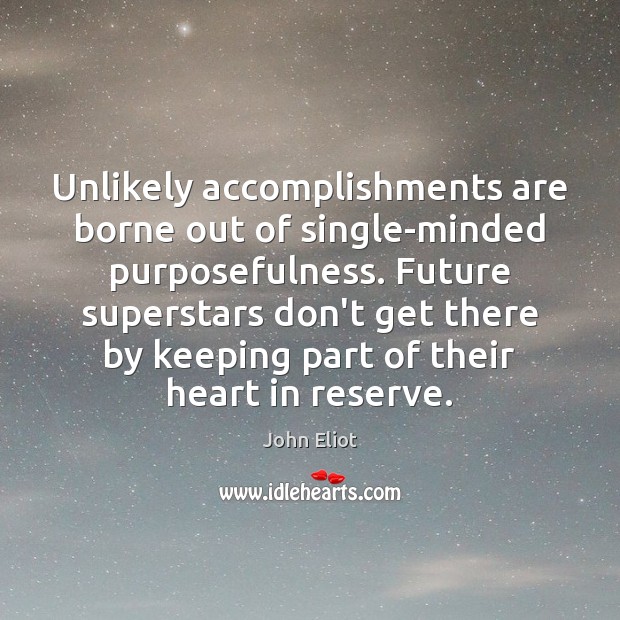 Unlikely accomplishments are borne out of single-minded purposefulness. Future superstars don’t get Image