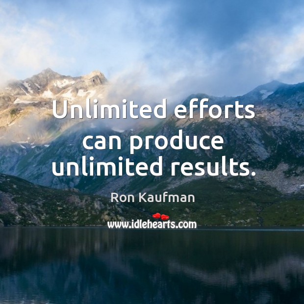 Unlimited efforts can produce unlimited results. Ron Kaufman Picture Quote