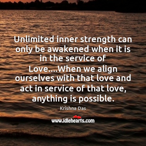 Unlimited inner strength can only be awakened when it is in the Krishna Das Picture Quote