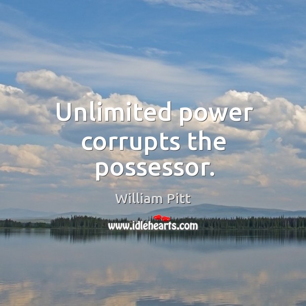 Unlimited power corrupts the possessor. Image