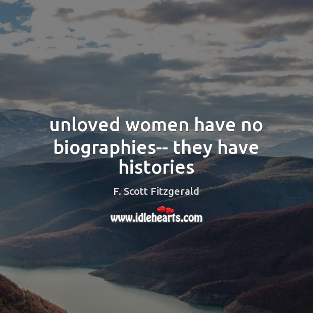 Unloved women have no biographies– they have histories Image