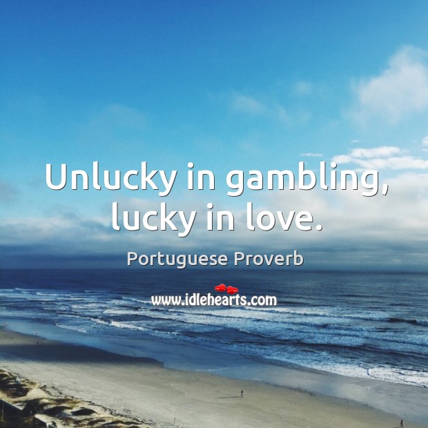 Unlucky in gambling, lucky in love. Portuguese Proverbs Image