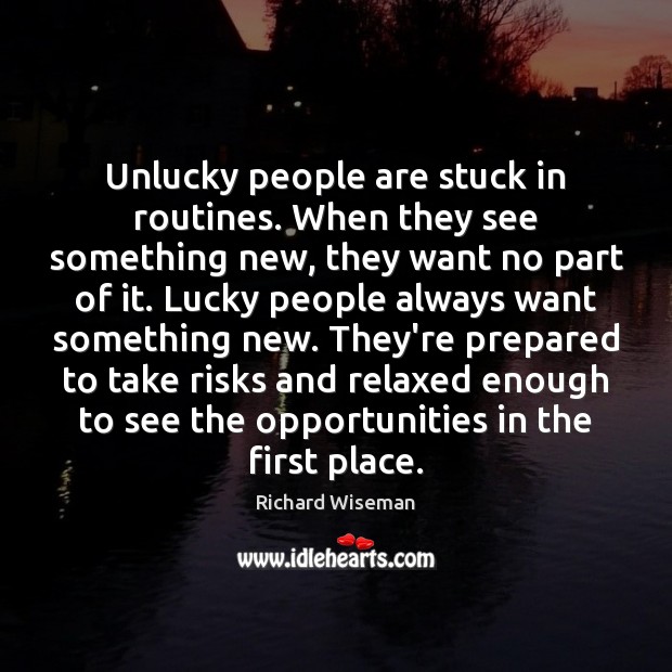 Unlucky people are stuck in routines. When they see something new, they Richard Wiseman Picture Quote