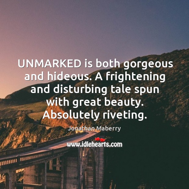 UNMARKED is both gorgeous and hideous. A frightening and disturbing tale spun Jonathan Maberry Picture Quote