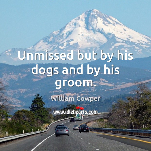 Unmissed but by his dogs and by his groom. Image