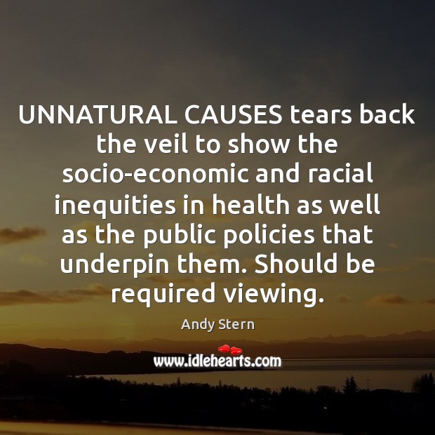 UNNATURAL CAUSES tears back the veil to show the socio-economic and racial Andy Stern Picture Quote