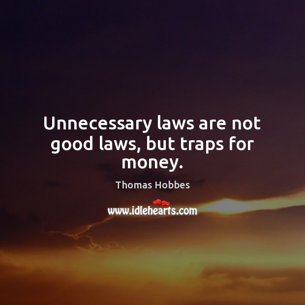 Unnecessary laws are not good laws, but traps for money. Image