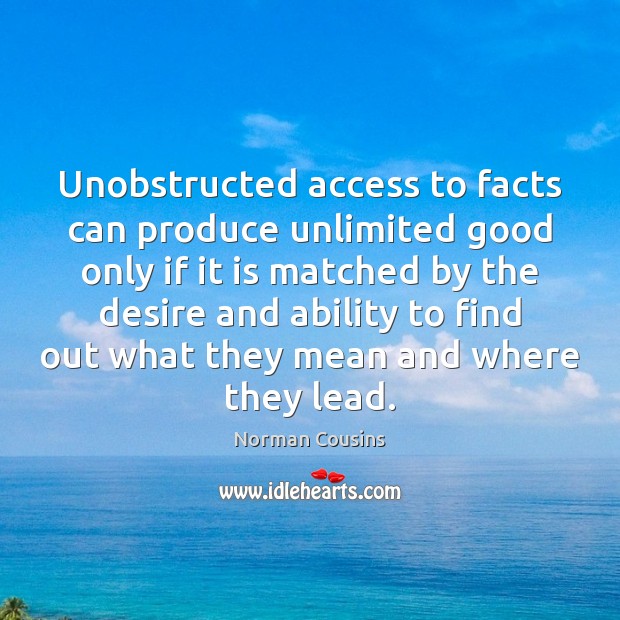 Unobstructed access to facts can produce unlimited good only if it is Ability Quotes Image